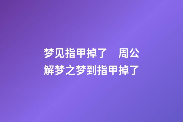 梦见指甲掉了　周公解梦之梦到指甲掉了